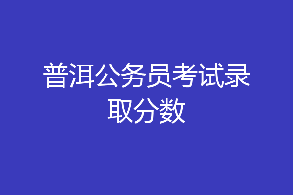 普洱公务员考试录取分数