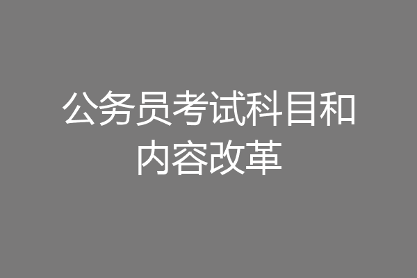 公务员考试科目和内容改革