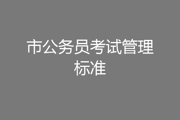 市公务员考试管理标准