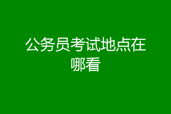 公务员考试地点在哪看