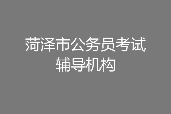 菏泽市公务员考试辅导机构