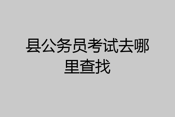 县公务员考试去哪里查找