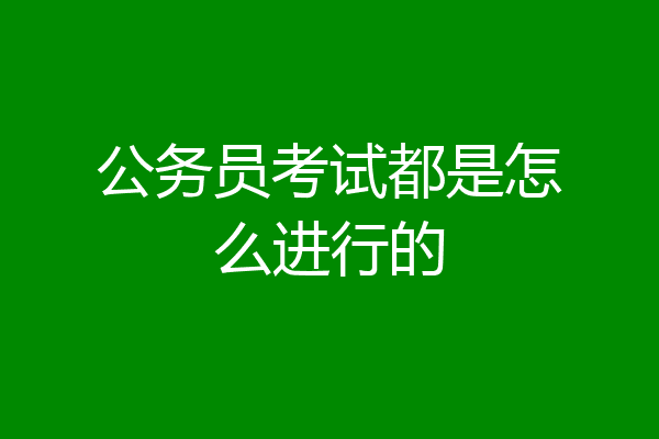 公务员考试都是怎么进行的