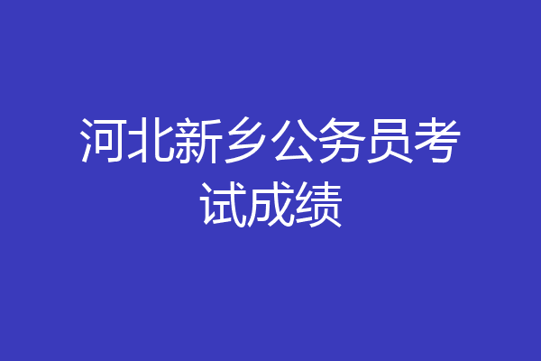 河北新乡公务员考试成绩