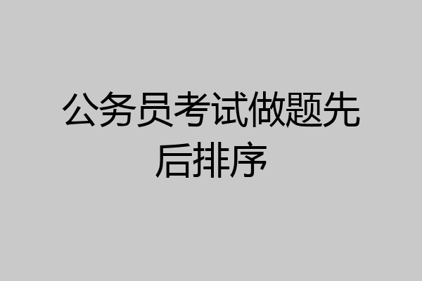 公务员考试做题先后排序