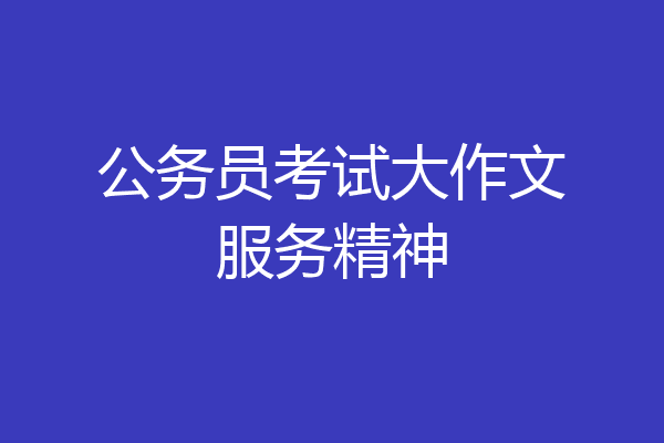 公务员考试大作文服务精神