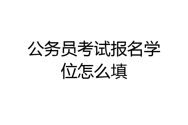 公务员考试报名学位怎么填