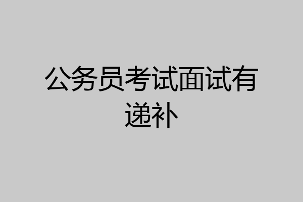 公务员考试面试有递补