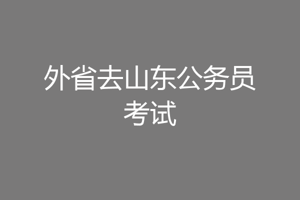 外省去山东公务员考试