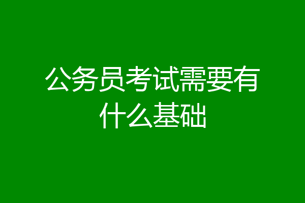 公务员考试需要有什么基础