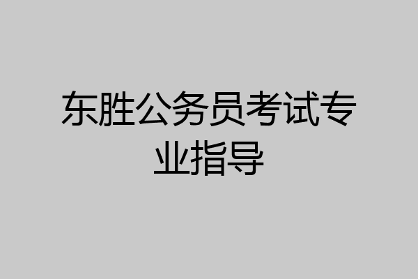东胜公务员考试专业指导