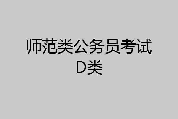 师范类公务员考试D类