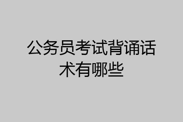 公务员考试背诵话术有哪些
