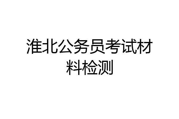 淮北公务员考试材料检测