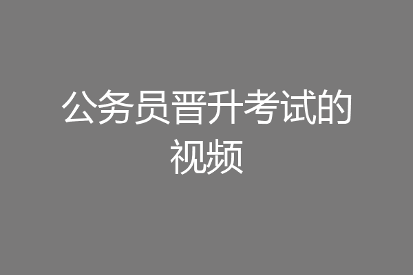 公务员晋升考试的视频