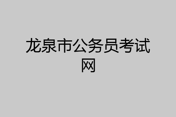 龙泉市公务员考试网
