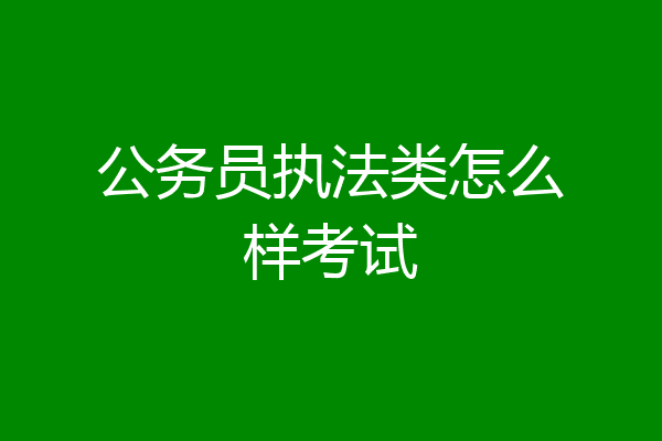 公务员执法类怎么样考试