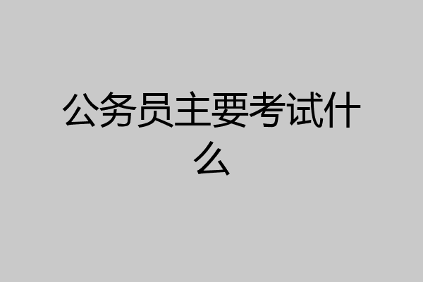 公务员主要考试什么