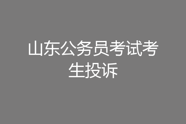 山东公务员考试考生投诉