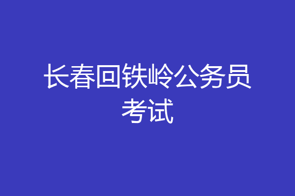 长春回铁岭公务员考试