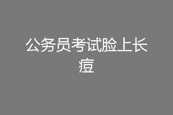 公务员考试脸上长痘