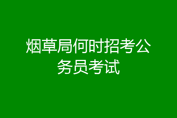 烟草局何时招考公务员考试