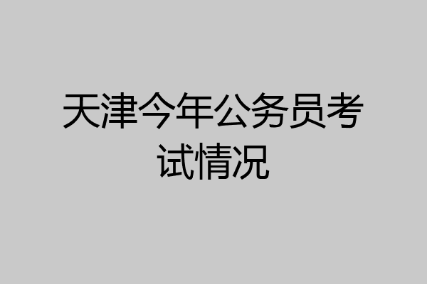 天津今年公务员考试情况