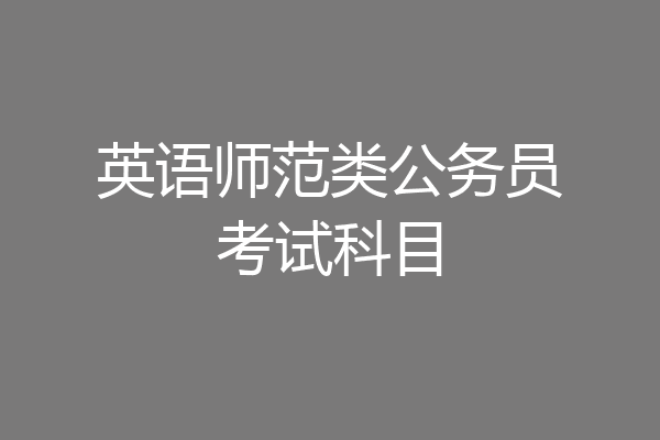 英语师范类公务员考试科目