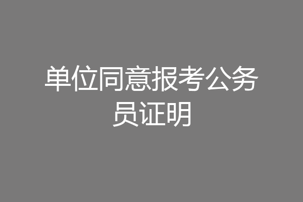 单位同意报考公务员证明