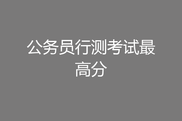 公务员行测考试最高分
