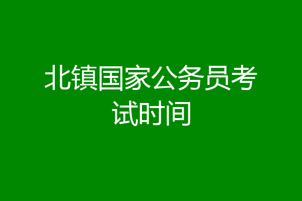 北镇国家公务员考试时间
