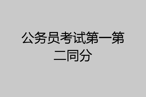 公务员考试第一第二同分