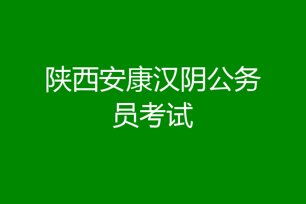 陕西安康汉阴公务员考试