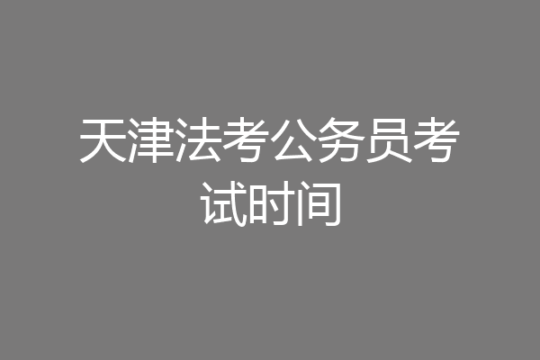 天津法考公务员考试时间
