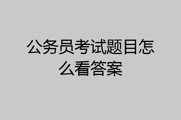 公务员考试题目怎么看答案