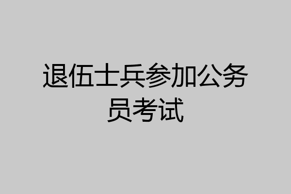 退伍士兵参加公务员考试