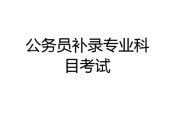 公务员补录专业科目考试