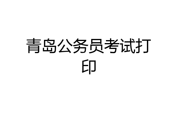 青岛公务员考试打印