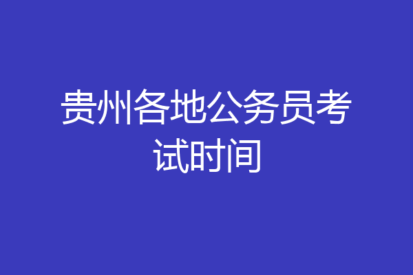 贵州各地公务员考试时间
