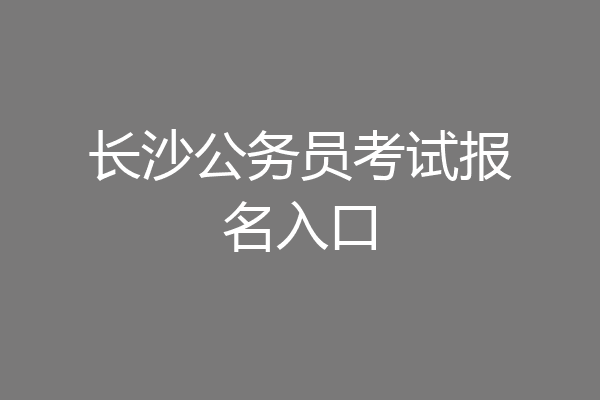 长沙公务员考试报名入口