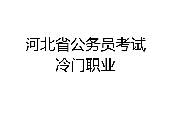 河北省公务员考试冷门职业