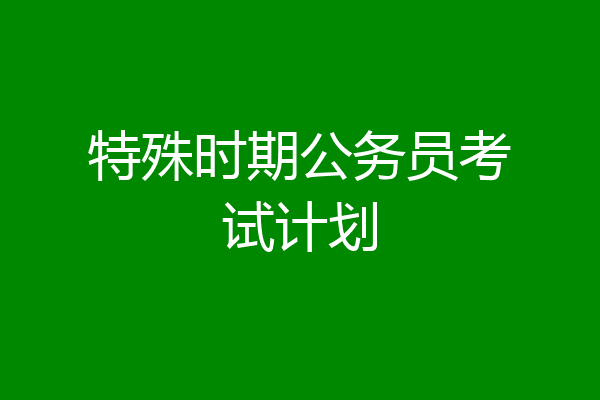 特殊时期公务员考试计划