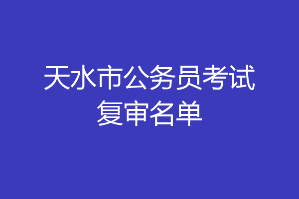 天水市公务员考试复审名单