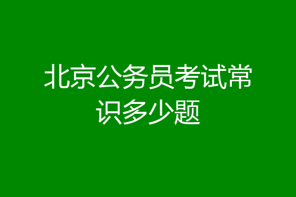 北京公务员考试常识多少题