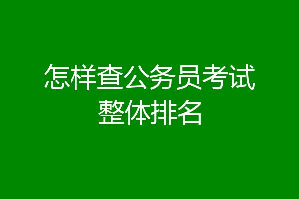 怎样查公务员考试整体排名