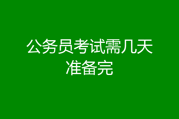 公务员考试需几天准备完