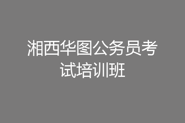湘西华图公务员考试培训班