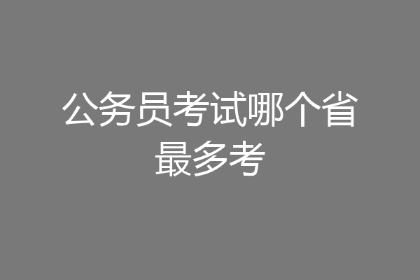 公务员考试哪个省最多考