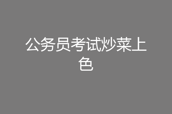 公务员考试炒菜上色