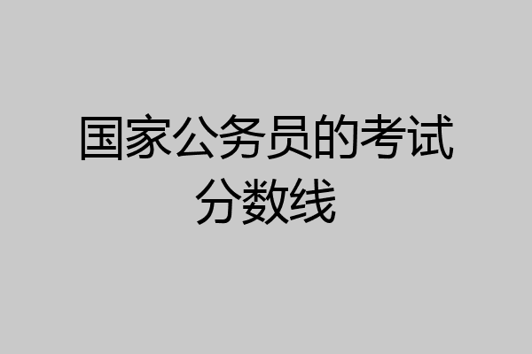 国家公务员的考试分数线